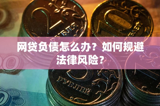 北京网贷负债怎么办？如何规避法律风险？
