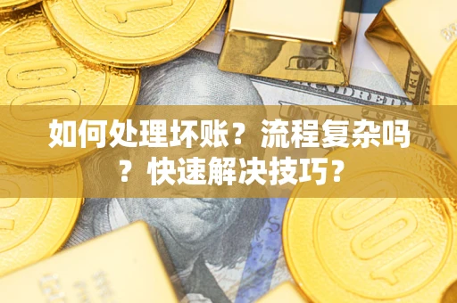 北京如何处理坏账？流程复杂吗？快速解决技巧？