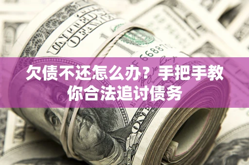 北京欠债不还怎么办？手把手教你合法追讨债务