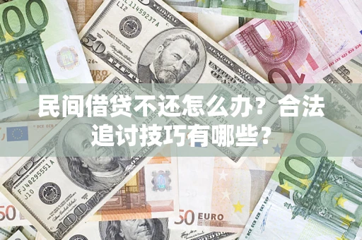 北京民间借贷不还怎么办？合法追讨技巧有哪些？