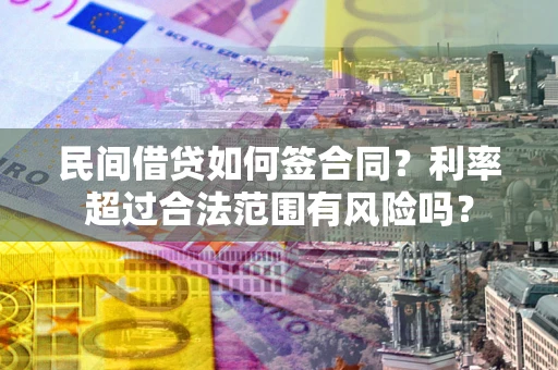 北京民间借贷如何签合同？利率超过合法范围有风险吗？
