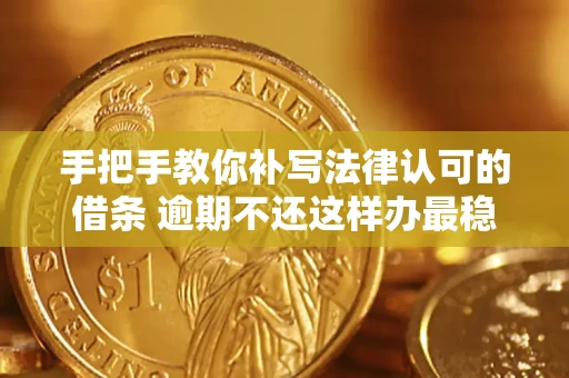 北京手把手教你补写法律认可的借条 逾期不还这样办最稳妥