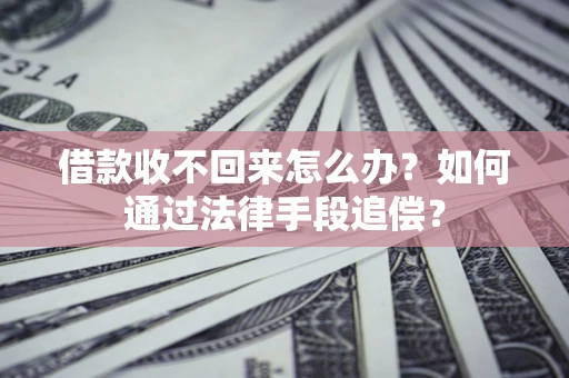 北京借款收不回来怎么办？如何通过法律手段追偿？