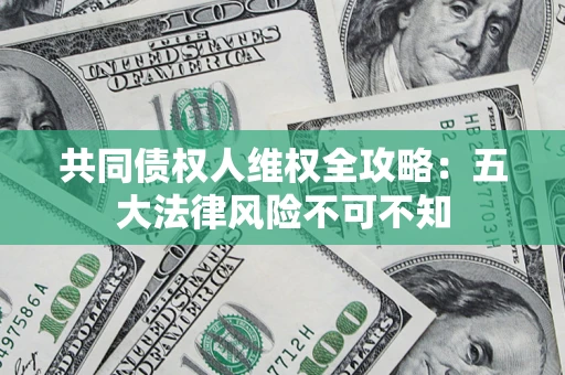 北京共同债权人维权全攻略：五大法律风险不可不知