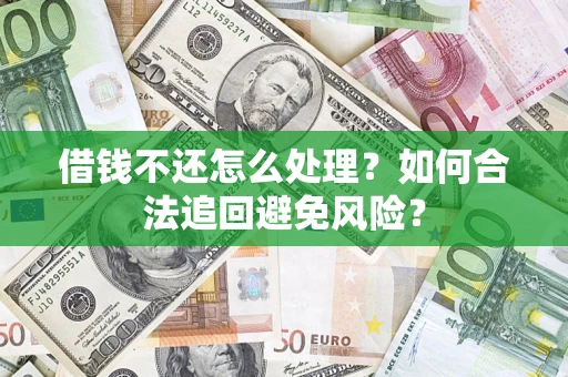 北京借钱不还怎么处理？如何合法追回避免风险？