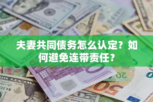 北京夫妻共同债务怎么认定？如何避免连带责任？