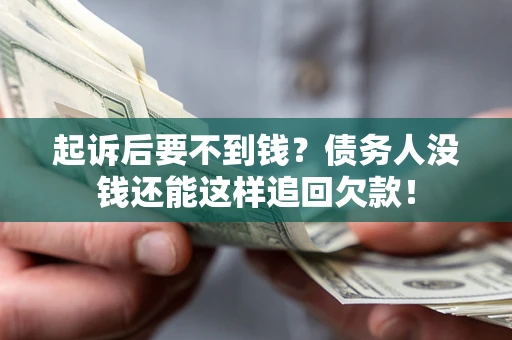 北京起诉后要不到钱？债务人没钱还能这样追回欠款！