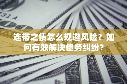 北京连带之债怎么规避风险？如何有效解决债务纠纷？