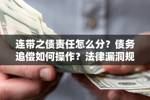 北京连带之债责任怎么分？债务追偿如何操作？法律漏洞规避指南