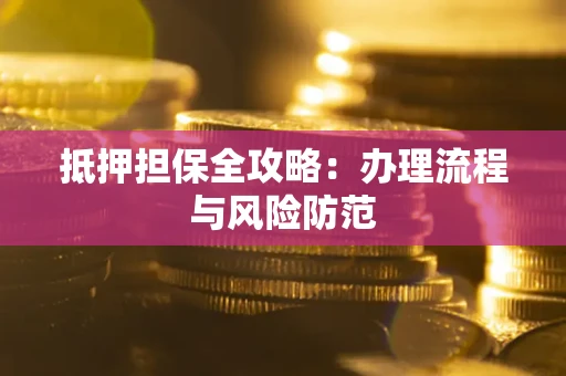 北京抵押担保全攻略：办理流程与风险防范