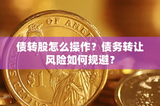 北京债转股怎么操作？债务转让风险如何规避？