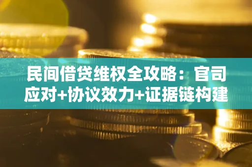 北京民间借贷维权全攻略：官司应对+协议效力+证据链构建指南