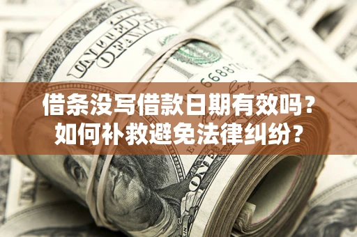 北京借条没写借款日期有效吗？如何补救避免法律纠纷？