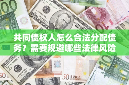 北京共同债权人怎么合法分配债务？需要规避哪些法律风险？