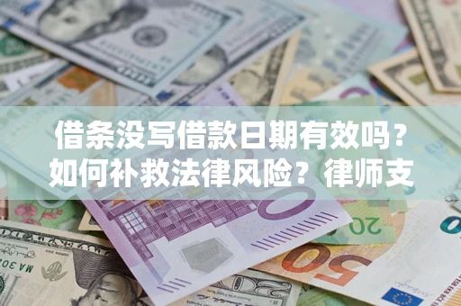 北京借条没写借款日期有效吗？如何补救法律风险？律师支招