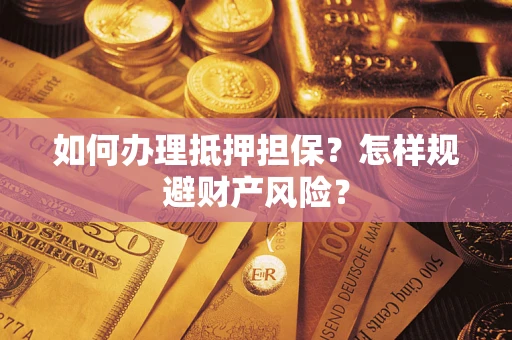 北京如何办理抵押担保？怎样规避财产风险？