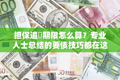 北京担保追償期限怎么算？专业人士总结的要债技巧都在这里了