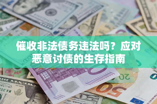 北京催收非法债务违法吗？应对恶意讨债的生存指南