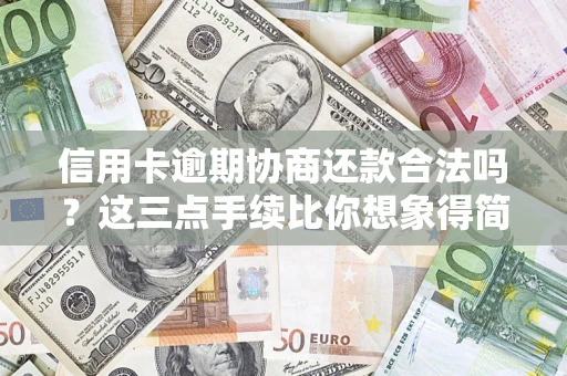 北京信用卡逾期协商还款合法吗？这三点手续比你想象得简单