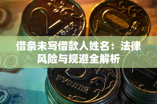 北京借条未写借款人姓名：法律风险与规避全解析