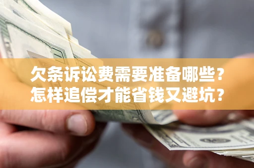 北京欠条诉讼费需要准备哪些？怎样追偿才能省钱又避坑？
