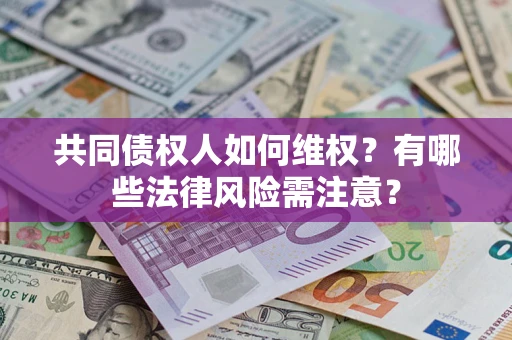 北京共同债权人如何维权？有哪些法律风险需注意？