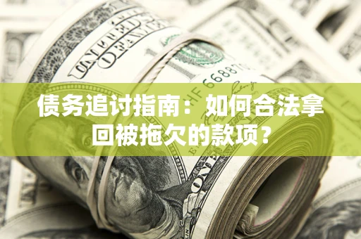 北京债务追讨指南：如何合法拿回被拖欠的款项？