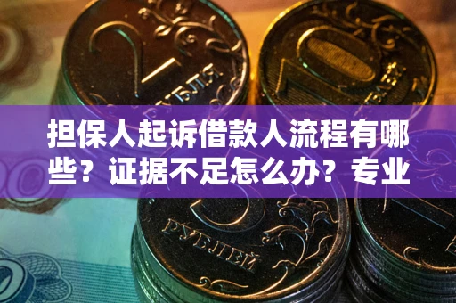 北京担保人起诉借款人流程有哪些？证据不足怎么办？专业律师解答