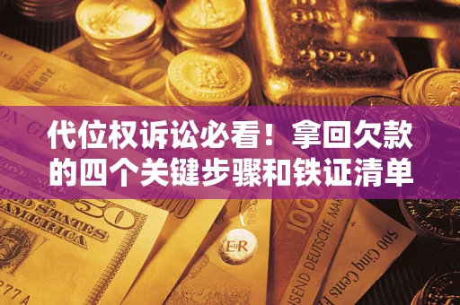 北京代位权诉讼必看!拿回欠款的四个关键步骤和铁证清单 北京代位权诉讼必看!拿回欠款的四个关键步骤和铁证清单