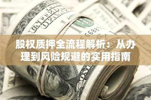 北京股权质押全流程解析：从办理到风险规避的实用指南