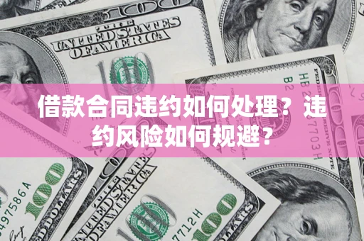 北京借款合同违约如何处理？违约风险如何规避？