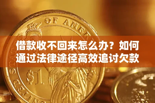 北京借款收不回来怎么办？如何通过法律途径高效追讨欠款？