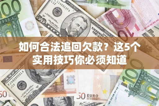 北京如何合法追回欠款？这5个实用技巧你必须知道