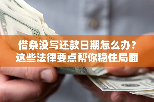 北京借条没写还款日期怎么办？这些法律要点帮你稳住局面