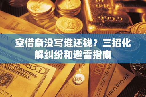北京空借条没写谁还钱？三招化解纠纷和避雷指南
