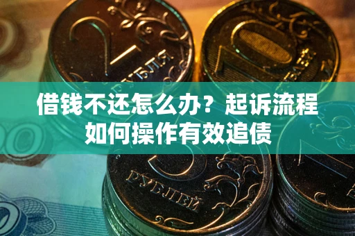 北京借钱不还怎么办？起诉流程如何操作有效追债