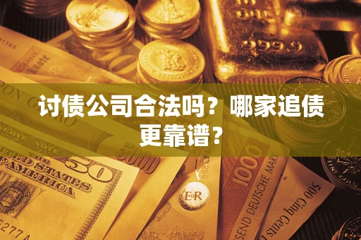 北京讨债公司合法吗？哪家追债更靠谱？