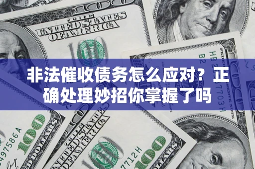 北京非法催收债务怎么应对？正确处理妙招你掌握了吗