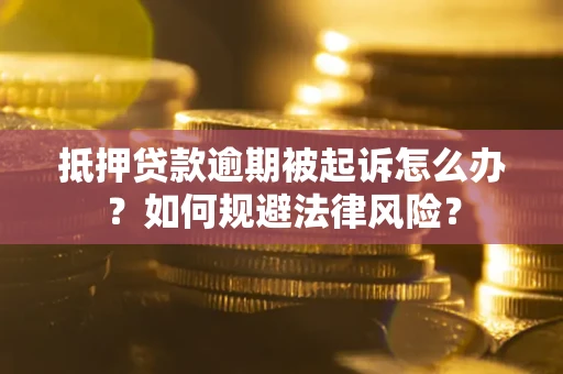 北京抵押贷款逾期被起诉怎么办？如何规避法律风险？