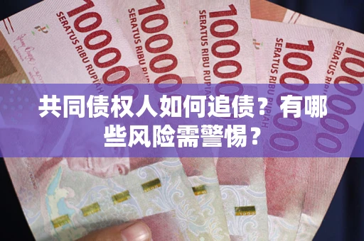 北京共同债权人如何追债？有哪些风险需警惕？
