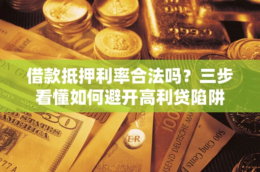 北京借款抵押利率合法吗？三步看懂如何避开高利贷陷阱