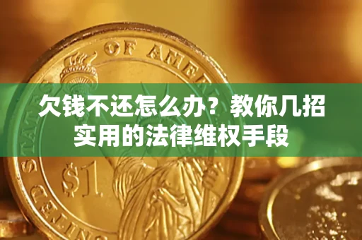 北京欠钱不还怎么办？教你几招实用的法律维权手段