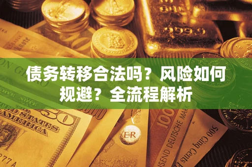 北京债务转移合法吗？风险如何规避？全流程解析