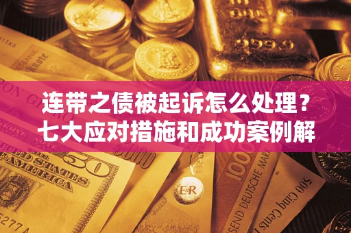 北京连带之债被起诉怎么处理？七大应对措施和成功案例解析
