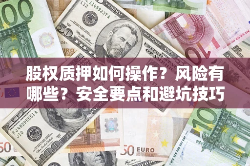 北京股权质押如何操作？风险有哪些？安全要点和避坑技巧？