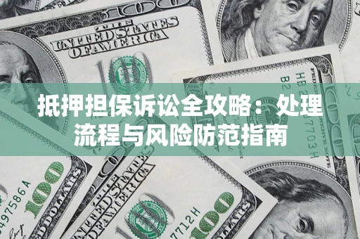 北京抵押担保诉讼全攻略：处理流程与风险防范指南