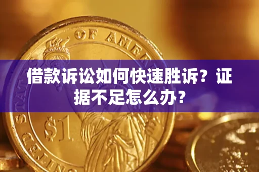 北京借款诉讼如何快速胜诉？证据不足怎么办？
