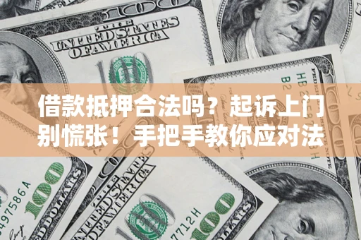 北京借款抵押合法吗？起诉上门别慌张！手把手教你应对法律程序