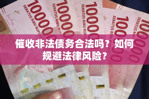 北京催收非法债务合法吗？如何规避法律风险？