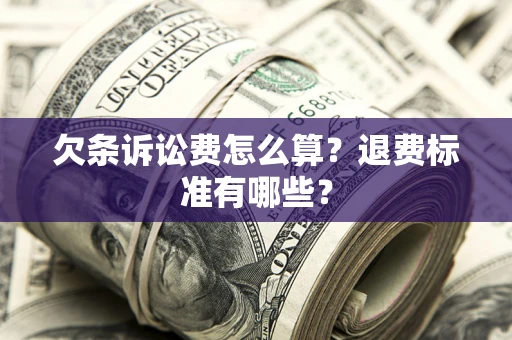 北京欠条诉讼费怎么算？退费标准有哪些？
